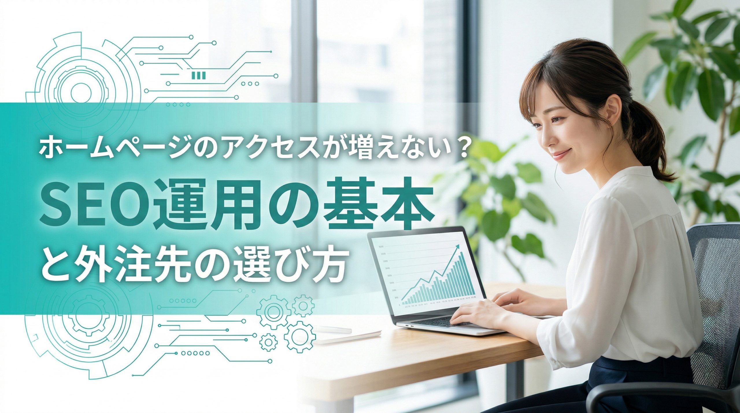 ホームページのアクセスが増えない？SEO運用の基本と外注先の選び方
