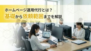 【初めての外注】ホームページ運用代行とは？基礎から依頼範囲までを解説