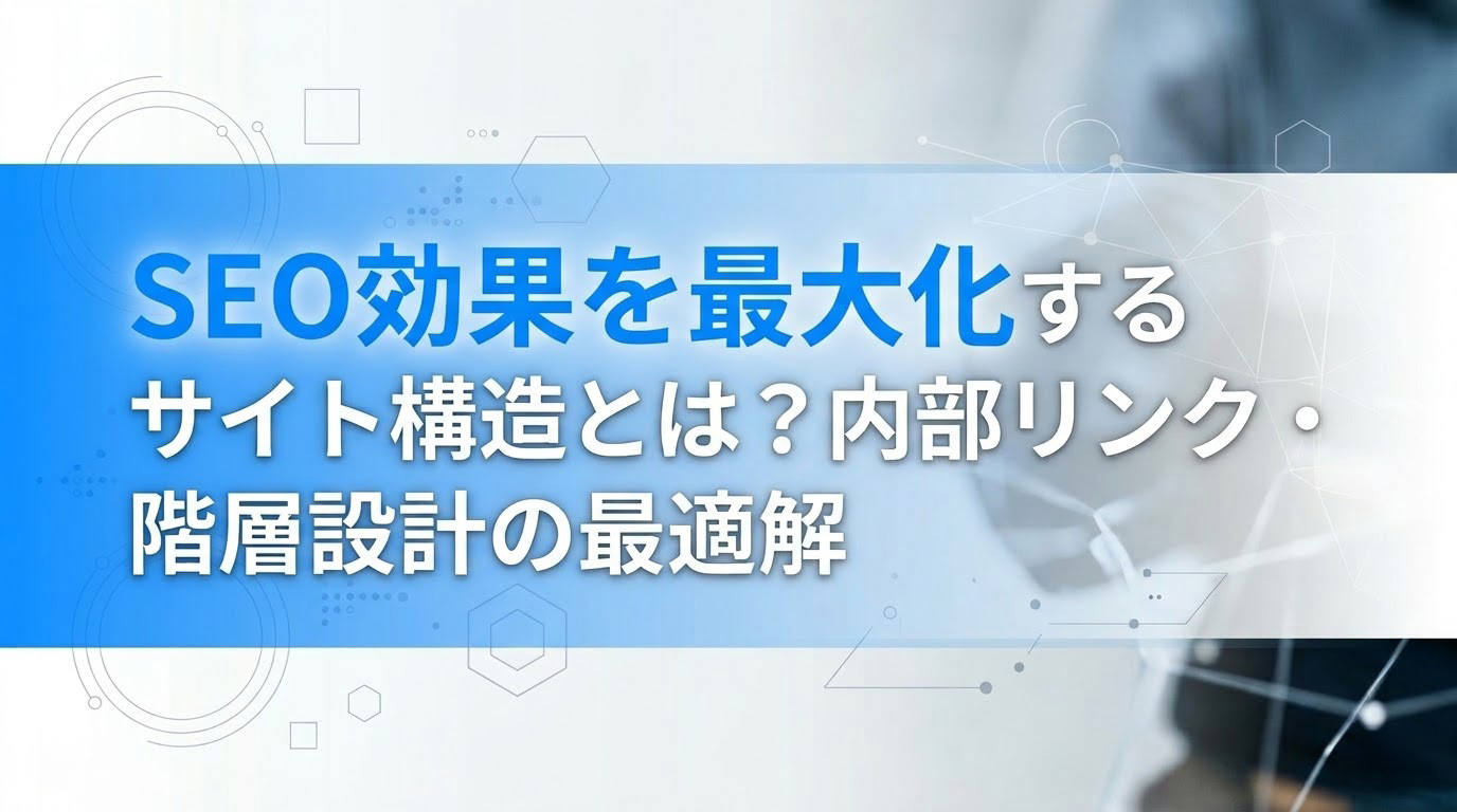 SEO効果を最大化するサイト構造とは？内部リンク・階層設計の最適解
