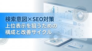 検索意図×SEO対策　上位表示を狙うための構成と改善サイクル
