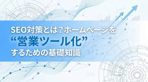 SEO対策とは？ホームページを“営業ツール化”するための基礎知識