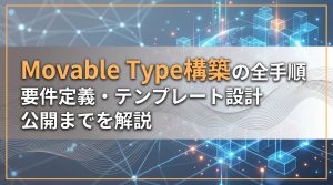 Movable Type構築の全手順　要件定義・テンプレート設計・公開までを解説