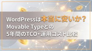 WordPressは本当に安いか？Movable Typeとの5年間のTCO・運用コスト比較