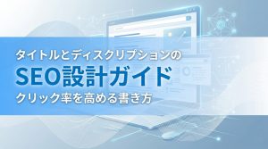 タイトルとディスクリプションのSEO設計ガイド　クリック率を高める書き方