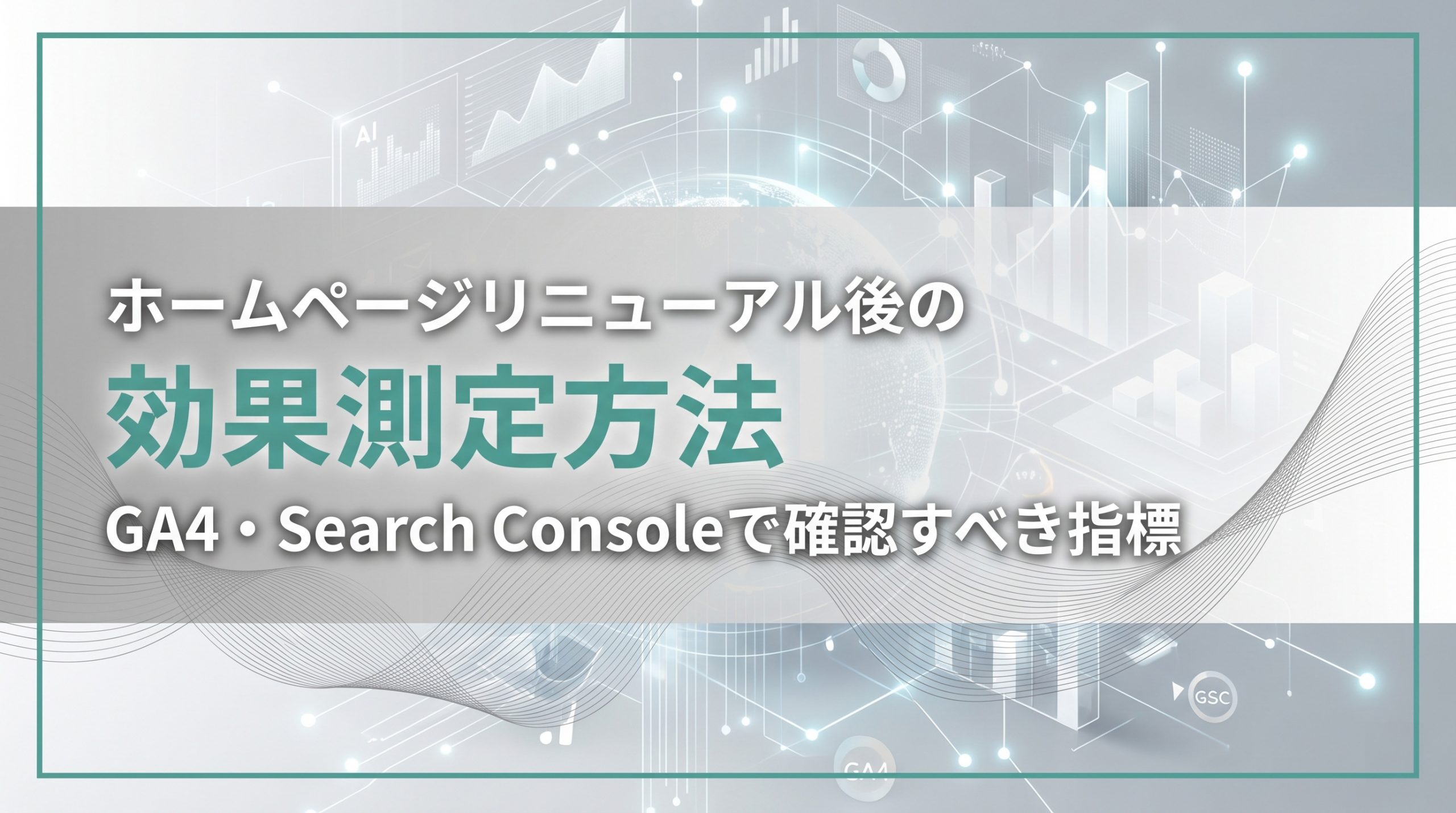ホームページリニューアル後の効果測定方法　GA4・Search Consoleで確認すべき指標