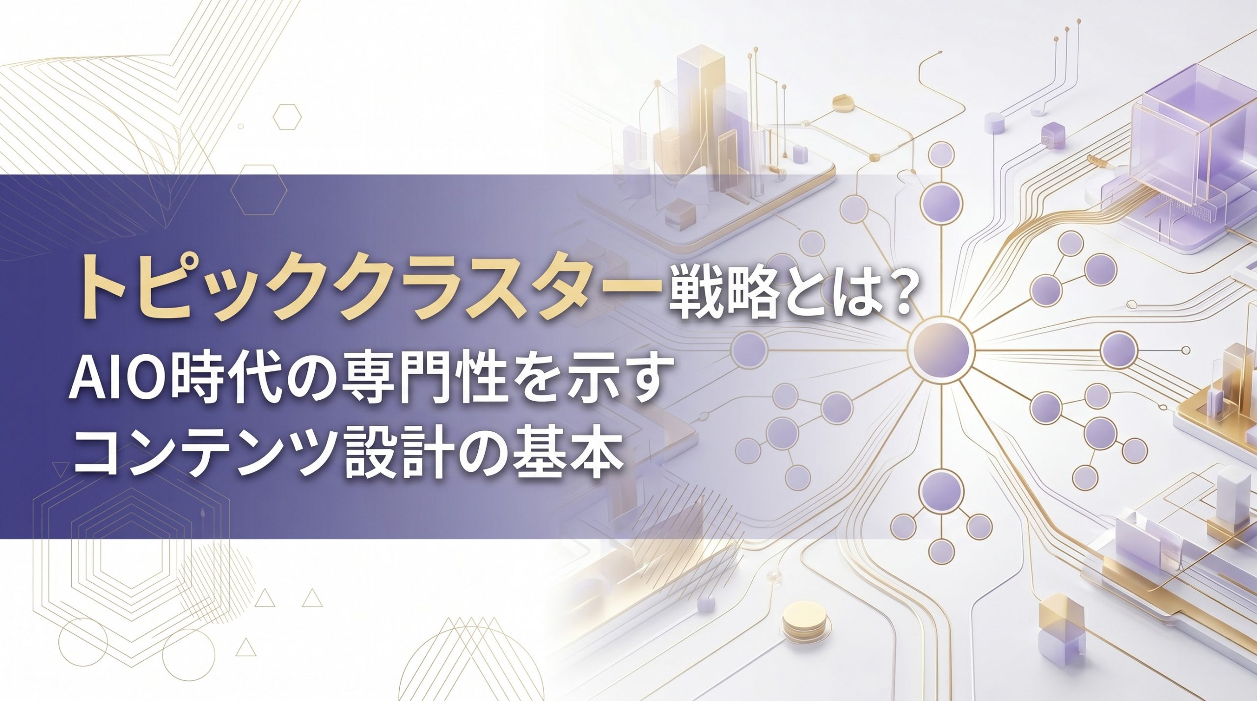 トピッククラスター戦略とは？AIO時代の専門性を示すコンテンツ設計の基本
