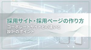 採用サイト・採用ページの作り方　コーポレートサイトとの違いと設計のポイント