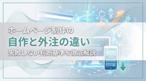 ホームページ制作の自作と外注の違い　失敗しない判断基準を徹底解説