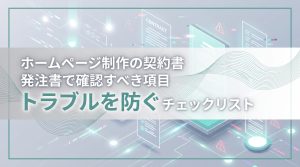 ホームページ制作の契約書・発注書で確認すべき項目　トラブルを防ぐチェックリスト